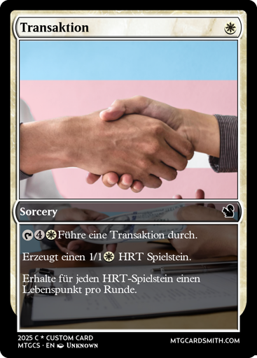 Ein Bild einer selbst erstellten Magic The Gathering Karte. Sie zeigt einen Zauber Namens Transaktion. Das Hintergrundbild zeigt einen Handschlag vor einer Transflagge. Die Karte erzeugt gegen vier weisse Mana und Tappen einen HRT-Spielstein mit einem Punkt Angriff und Verteidigung. Für jeden HRT Spielstein erhält der Spieler einen Lebenspunkt pro Runde.